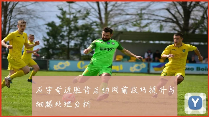 石宇奇连胜背后的网前技巧提升与细腻处理分析