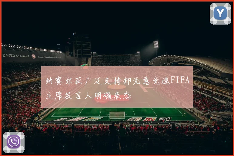 纳赛尔获广泛支持却无意竞选FIFA主席发言人明确表态